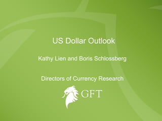 US Dollar Outlook Kathy Lien and Boris Schlossberg Directors of Currency Research 