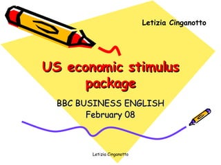 US economic stimulus package BBC BUSINESS ENGLISH February 08 Letizia Cinganotto 