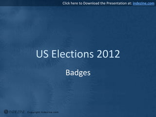 Click here to Download the Presentation at: indezine.com




US Elections 2012
      Badges
 