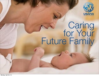 Caring
for Your
Future Family
Monday, April 22, 13
 
