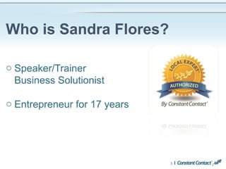 Who is Sandra Flores?
3
o Speaker/Trainer
Business Solutionist
o Entrepreneur for 17 years
 