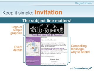 61
Registration
Keep it simple: invitation
The subject line matters!
Event
details
Logo or
simple
graphics
Compelling
message,
why to attend
 
