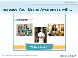 Increase Your Brand Awareness with…
http://www.youtube.com/watch?feature=player_detailpage&v=AANA7lyF7dA
Next Steps
 