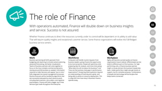With operations automated, Finance will double down on business insights
and service. Success is not assured.
Whether Finance continues to direct the resources currently under its control will be dependent on its ability to add value.
That will require quality insights and exceptional customer service. Some finance organizations will evolve into full-fledged
business service centers.
Work
Business partnering will shift upstream from
budgeting and reporting to include scenario planning,
advanced forecasting, and better visualization.
Teams of business partners will come together to
focus on the most complex commercial decisions,
moving around the business as needed. Information
required to make decisions will appear “just in time,”
fully integrated into overall management processes.
Routine forecasts will be handled by algorithms that
are constantly evaluated by small resource pools
including data scientists, story-tellers, and cognitive
psychologists. Finance will have a bigger say in how
decisions get made throughout the enterprise.
Workforce
Computers will handle routine requests from
business leaders, giving Finance the opportunity
to be more proactive. People will spend less time
preparing data for analysis, and more time asking
“What does this tell me about the business?” and
“How can the business close gaps in performance
expectations?” Answering these questions requires
an understanding of financing and capital, and
being able to advise on resource deployment. This
is a big shift from how many in Business Finance
operate today.
Workplace
Agility will become a prized quality as finance
organizations have to deliver differentiated service
levels to different parts of the business. For high-
performing units, a finance business partner
might co-locate and join the business’s leadership
team. Under-performers might also get hands-on
support, but for remedial purposes. Combinations
of people and technology will be the glue that
keeps teams connected.
The role of Finance
10
04
07
05
08
01
03
06
02
 