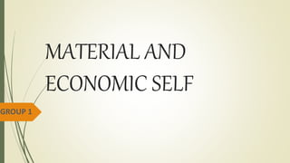 MATERIAL AND
ECONOMIC SELF
GROUP 1
 