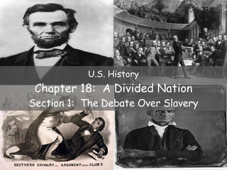U.S. History Chapter 18:  A Divided Nation Section 1:  The Debate Over Slavery 