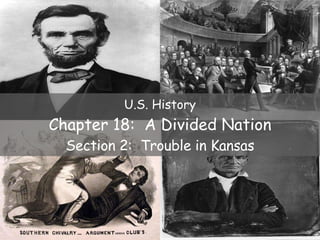 U.S. History Chapter 18:  A Divided Nation Section 2:  Trouble in Kansas 