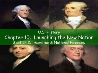 U.S. History Chapter 10:  Launching the New Nation Section 2:  Hamilton & National Finances 
