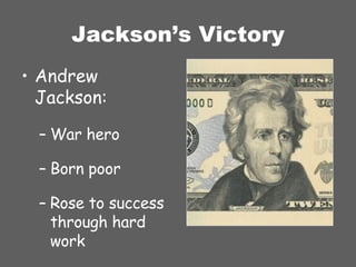 Jackson’s Victory Andrew Jackson: War hero Born poor Rose to success through hard work 