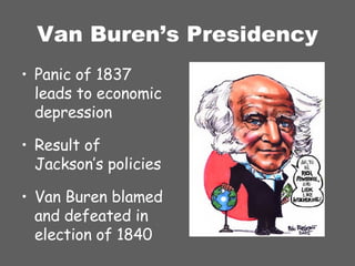 Van Buren’s Presidency Panic of 1837 leads to economic depression Result of Jackson’s policies Van Buren blamed and defeated in election of 1840 