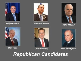 Republican Candidates Rudy Giuliani   Mike Huckabee   John McCain   Ron Paul   Mitt Romney   Fred Thompson   