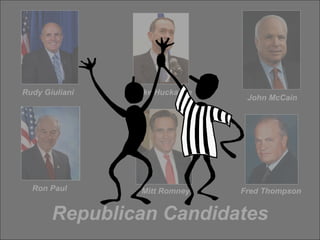 Republican Candidates Rudy Giuliani   Mike Huckabee   John McCain   Ron Paul   Mitt Romney   Fred Thompson   