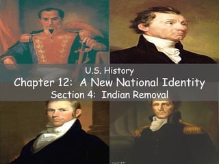 U.S. History Chapter 12:  A New National Identity Section 4:  Indian Removal 