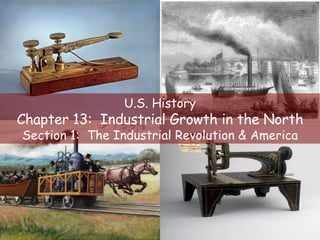 U.S. History Chapter 13:  Industrial Growth in the North Section 1:  The Industrial Revolution & America 