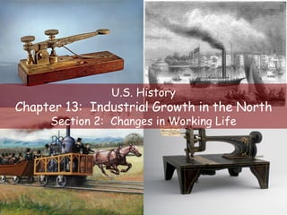 U.S. History Chapter 13:  Industrial Growth in the North Section 2:  Changes in Working Life 