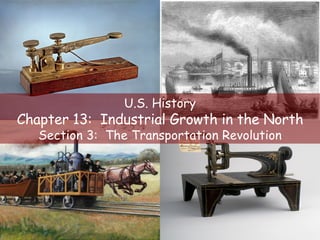 U.S. History Chapter 13:  Industrial Growth in the North Section 3:  The Transportation Revolution 