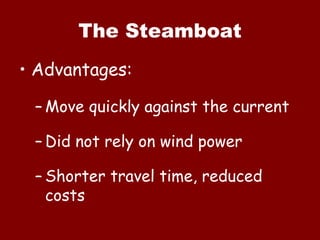 The Steamboat Advantages: Move quickly against the current Did not rely on wind power Shorter travel time, reduced costs 