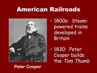 American Railroads 1800s:  Steam-powered trains developed in Britain 1830:  Peter Cooper builds the  Tom Thumb Peter Cooper 