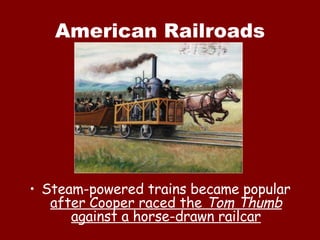 American Railroads Steam-powered trains became popular  after Cooper raced the  Tom Thumb  against a horse-drawn railcar 
