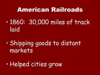 American Railroads 1860:  30,000 miles of track laid Shipping goods to distant markets Helped cities grow 
