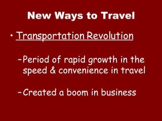 New Ways to Travel Transportation Revolution Period of rapid growth in the speed & convenience in travel Created a boom in business  