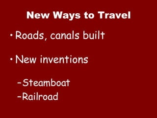 New Ways to Travel Roads, canals built New inventions Steamboat Railroad 