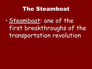 The Steamboat Steamboat : one of the first breakthroughs of the transportation revolution 