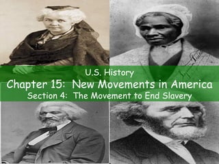 U.S. History Chapter 15:  New Movements in America Section 4:  The Movement to End Slavery 