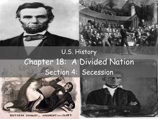 U.S. History Chapter 18:  A Divided Nation Section 4:  Secession 