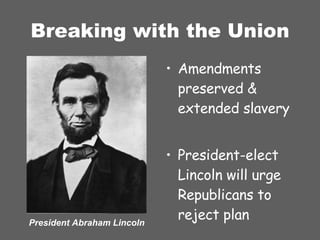 Breaking with the Union Amendments preserved & extended slavery President-elect Lincoln will urge Republicans to reject plan President Abraham Lincoln 