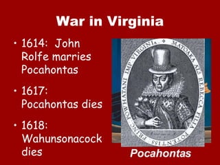 War in Virginia 1614:  John Rolfe marries Pocahontas 1617:  Pocahontas dies 1618:  Wahunsonacock dies Pocahontas 