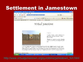 Settlement in Jamestown http:// www.virtualjamestown.org/quicktime/jamestown_fort.html 