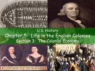 U.S. History Chapter 5:  Life in the English Colonies Section 3:  The Colonial Economy 