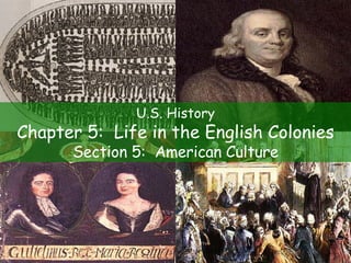 U.S. History Chapter 5:  Life in the English Colonies Section 5:  American Culture 