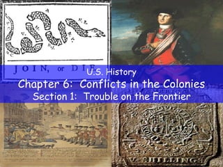 U.S. History Chapter 6:  Conflicts in the Colonies Section 1:  Trouble on the Frontier 