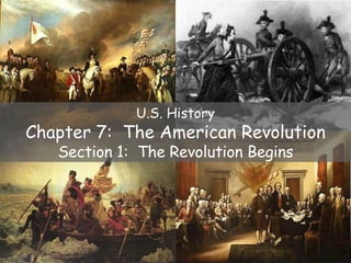 U.S. History Chapter 7:  The American Revolution Section 1:  The Revolution Begins 