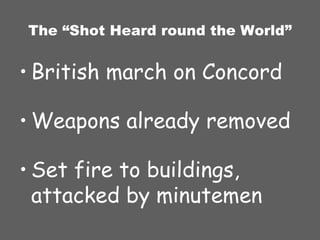 The “Shot Heard round the World” British march on Concord Weapons already removed Set fire to buildings, attacked by minutemen 