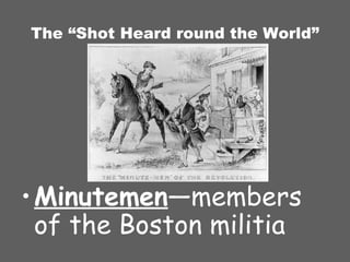 The “Shot Heard round the World” Minutemen —members of the Boston militia 