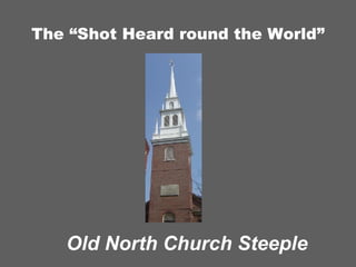 The “Shot Heard round the World” Old North Church Steeple 