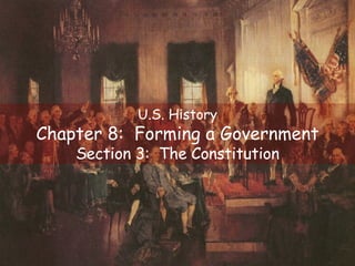 U.S. History Chapter 8:  Forming a Government Section 3:  The Constitution 