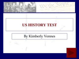 US HISTORY TEST By Kimberly Vennes 