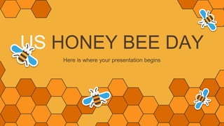 US HONEY BEE DAY
Here is where your presentation begins
 