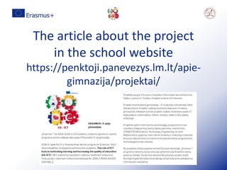 The article about the project
in the school website
https://penktoji.panevezys.lm.lt/apie-
gimnazija/projektai/
 