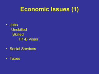 Economic Issues (1) Jobs  Unskilled Skilled H1-B Visas Social Services Taxes 