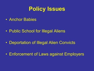 Policy Issues Anchor Babies Public School for Illegal Aliens Deportation of Illegal Alien Convicts Enforcement of Laws against Employers 