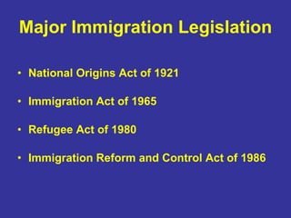 Major Immigration Legislation <ul><li>National Origins Act of 1921   </li></ul><ul><li>Immigration Act of 1965   </li></ul...