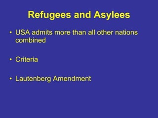 Refugees and Asylees <ul><li>USA admits more than all other nations combined </li></ul><ul><li>Criteria </li></ul><ul><li>...