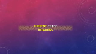CURRENT TRADE
RELATIONS
 