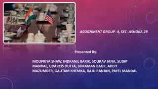 Presented By-
MOUPRIYA SHAW, INDRANIL BARIK, SOURAV JANA, SUDIP
MANDAL, UDARCIS DUTTA, BHRAMAN BAUR, ARIJIT
MAZUMDER, GAUTAM KHEMKA, RAJU RANJAN, PAYEL MANDAL
ASSIGNMENT GROUP- 4, SEC- ASHOKA 2B
 