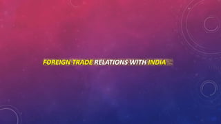 FOREIGN TRADE RELATIONS WITH INDIA
 